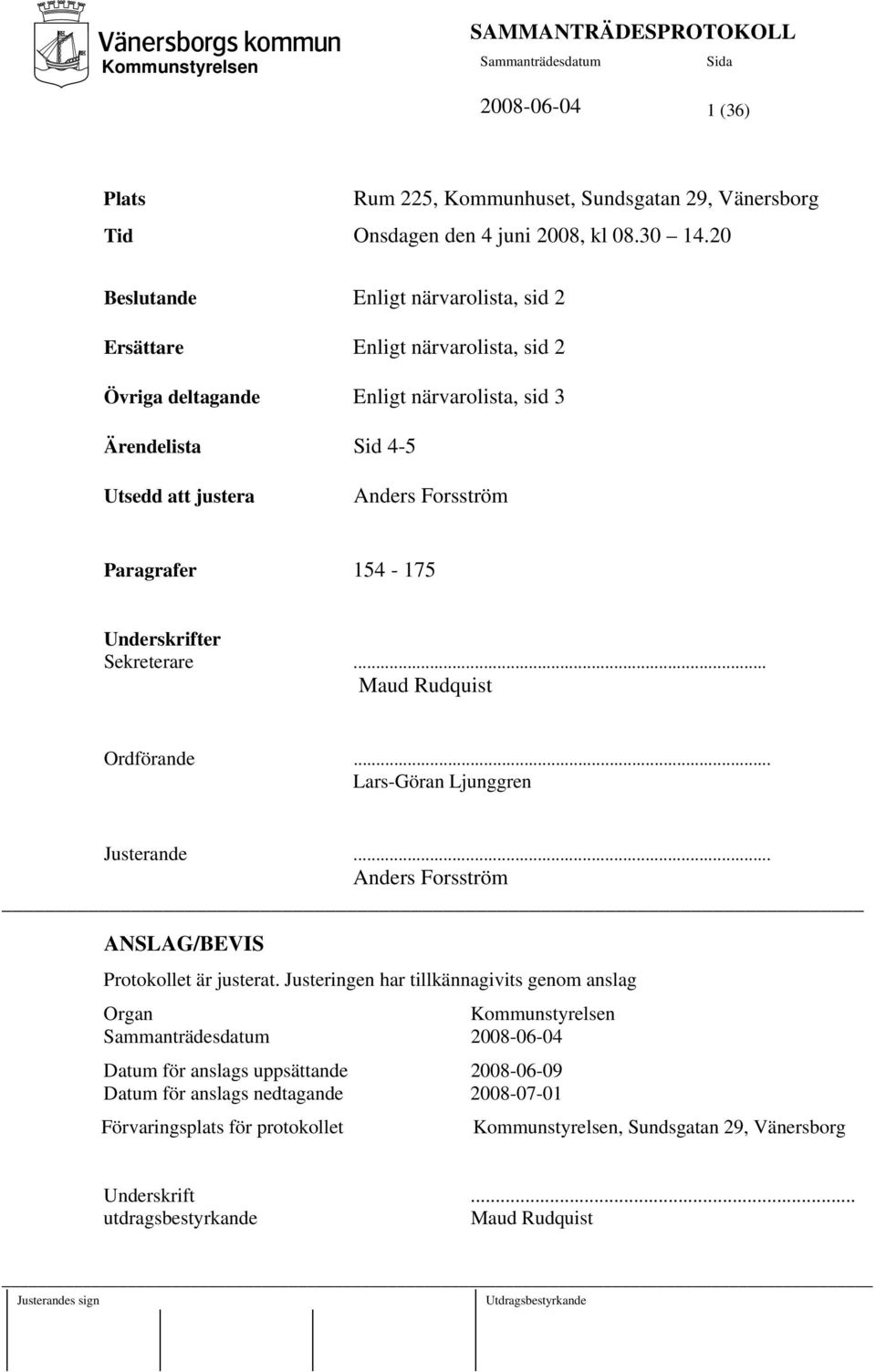 Paragrafer 154-175 Underskrifter Sekreterare... Maud Rudquist Ordförande... Lars-Göran Ljunggren Justerande... Anders Forsström ANSLAG/BEVIS Protokollet är justerat.