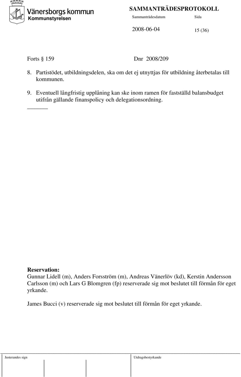 Eventuell långfristig upplåning kan ske inom ramen för fastställd balansbudget utifrån gällande finanspolicy och delegationsordning.