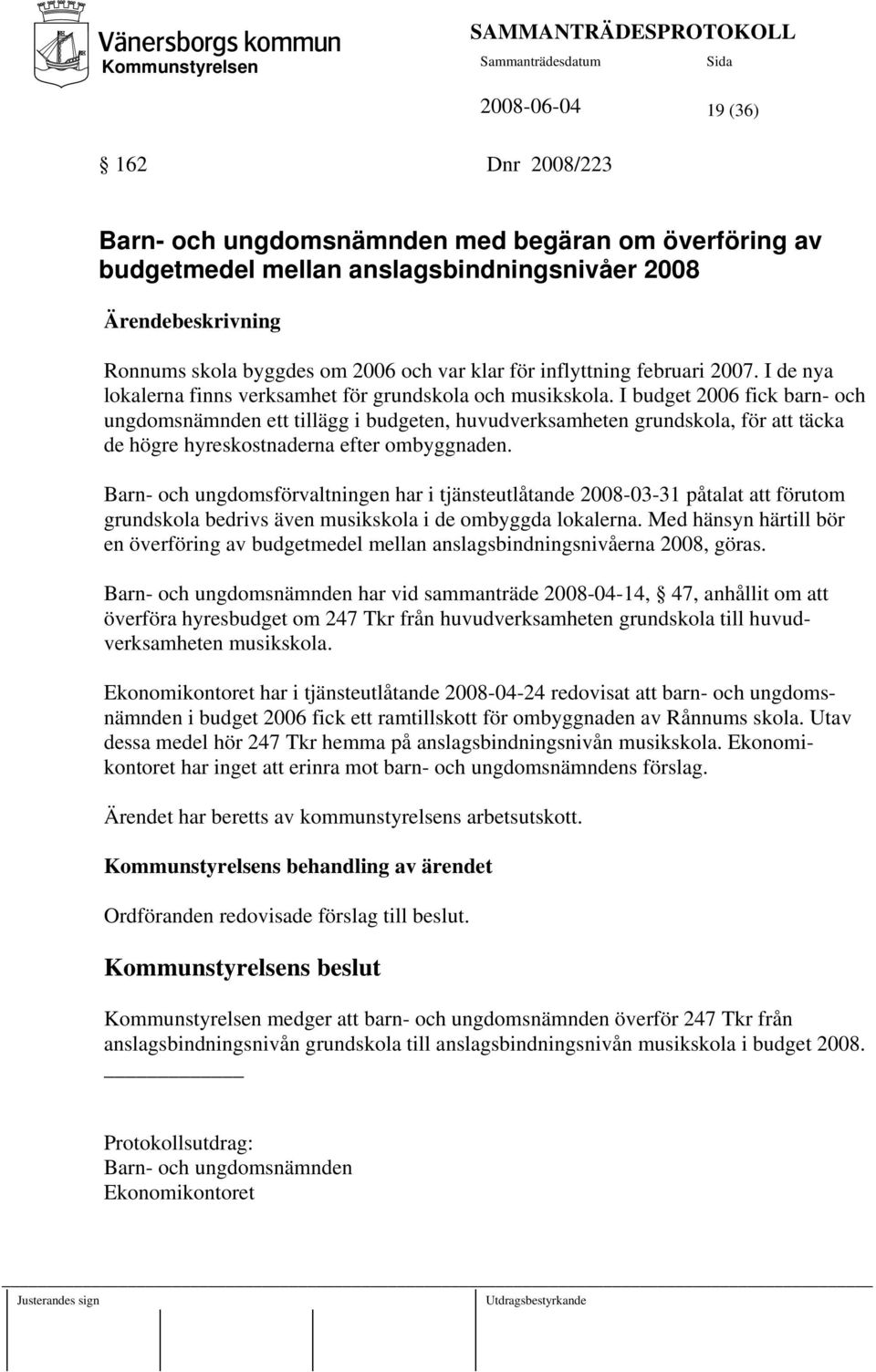 I budget 2006 fick barn- och ungdomsnämnden ett tillägg i budgeten, huvudverksamheten grundskola, för att täcka de högre hyreskostnaderna efter ombyggnaden.