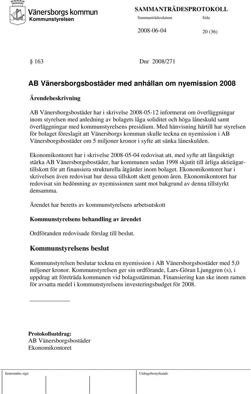 Med hänvisning härtill har styrelsen för bolaget föreslagit att Vänersborgs kommun skulle teckna en nyemission i AB Vänersborgsbostäder om 5 miljoner kronor i syfte att sänka låneskulden.