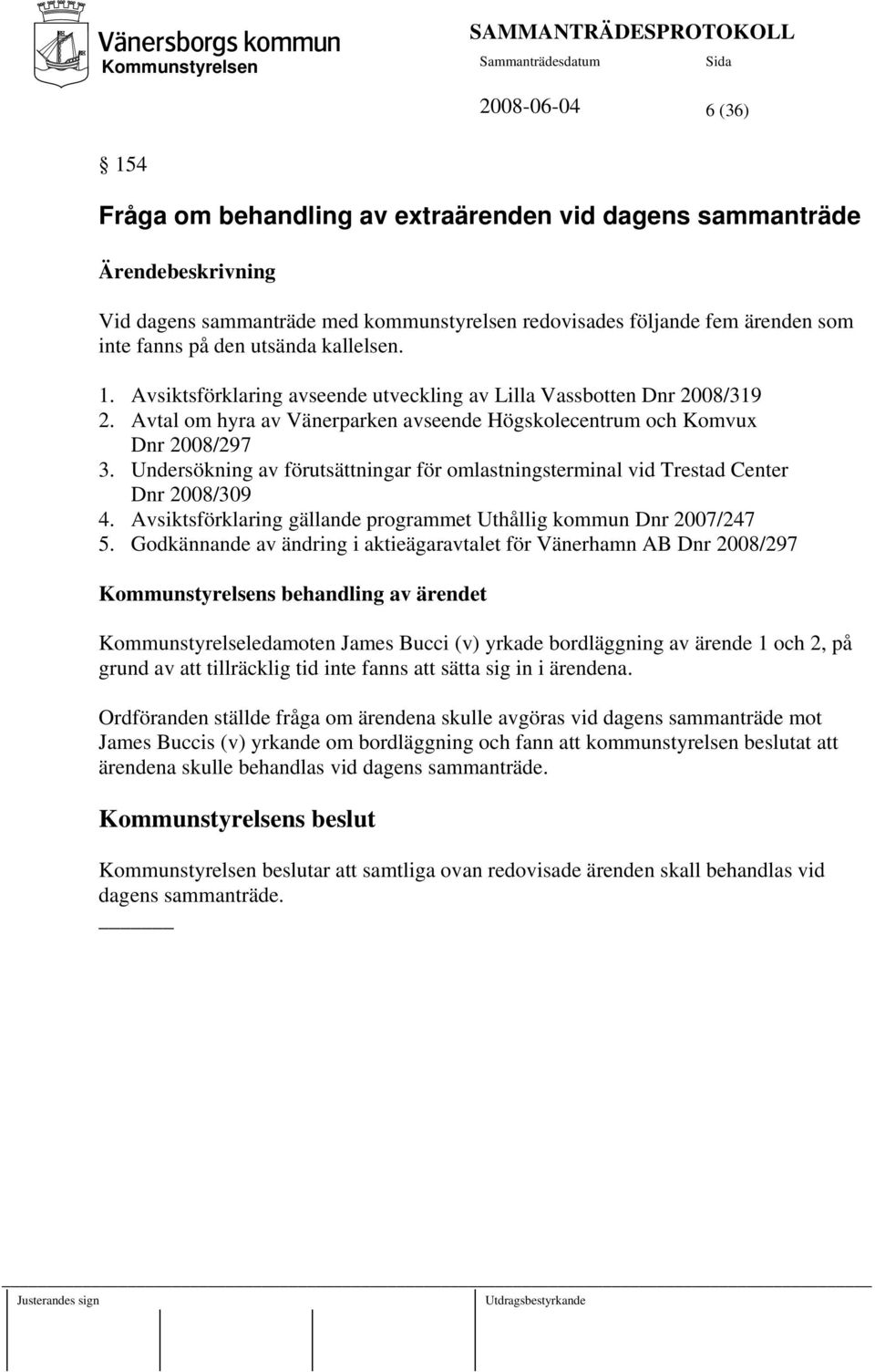 Undersökning av förutsättningar för omlastningsterminal vid Trestad Center Dnr 2008/309 4. Avsiktsförklaring gällande programmet Uthållig kommun Dnr 2007/247 5.