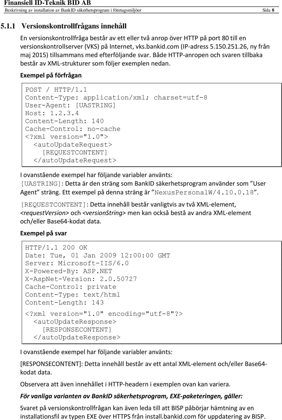 26, ny från maj 2015) tillsammans med efterföljande svar. Både HTTP-anropen och svaren tillbaka består av XML-strukturer som följer exemplen nedan. Exempel på förfrågan POST / HTTP/1.