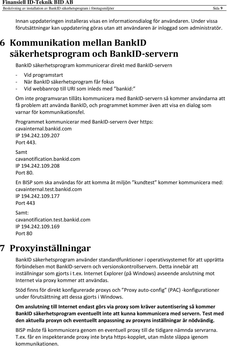 6 Kommunikation mellan BankID säkerhetsprogram och BankID-servern BankID säkerhetsprogram kommunicerar direkt med BankID-servern - Vid programstart - När BankID säkerhetsprogram får fokus - Vid