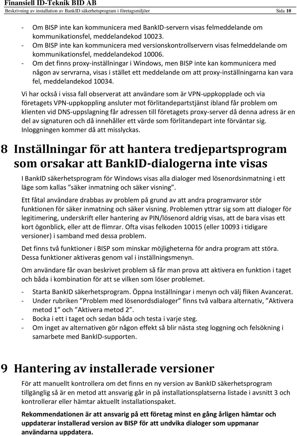 - Om det finns proxy-inställningar i Windows, men BISP inte kan kommunicera med någon av servrarna, visas i stället ett meddelande om att proxy-inställningarna kan vara fel, meddelandekod 10034.