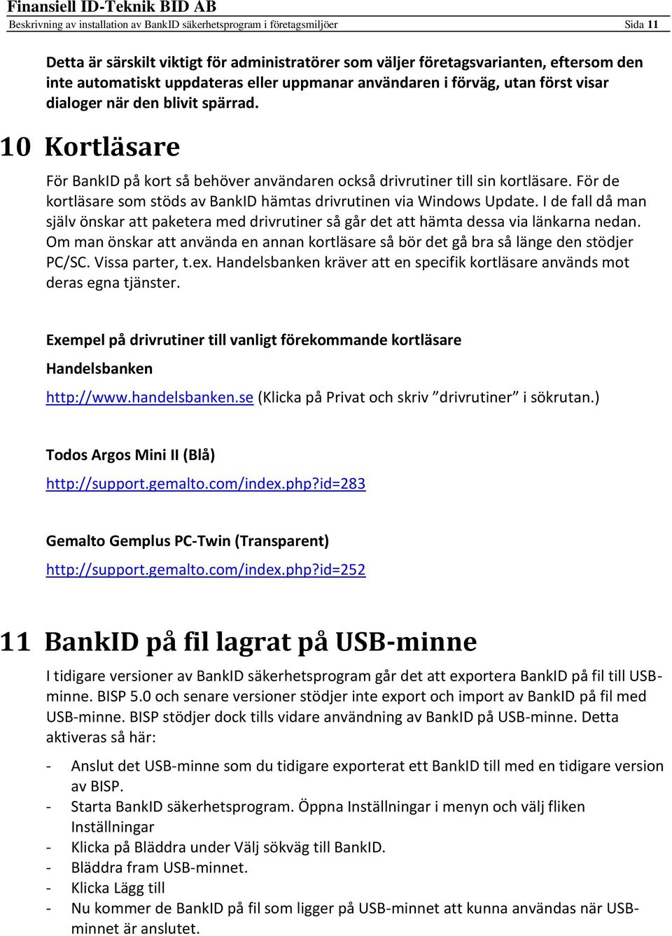 För de kortläsare som stöds av BankID hämtas drivrutinen via Windows Update. I de fall då man själv önskar att paketera med drivrutiner så går det att hämta dessa via länkarna nedan.