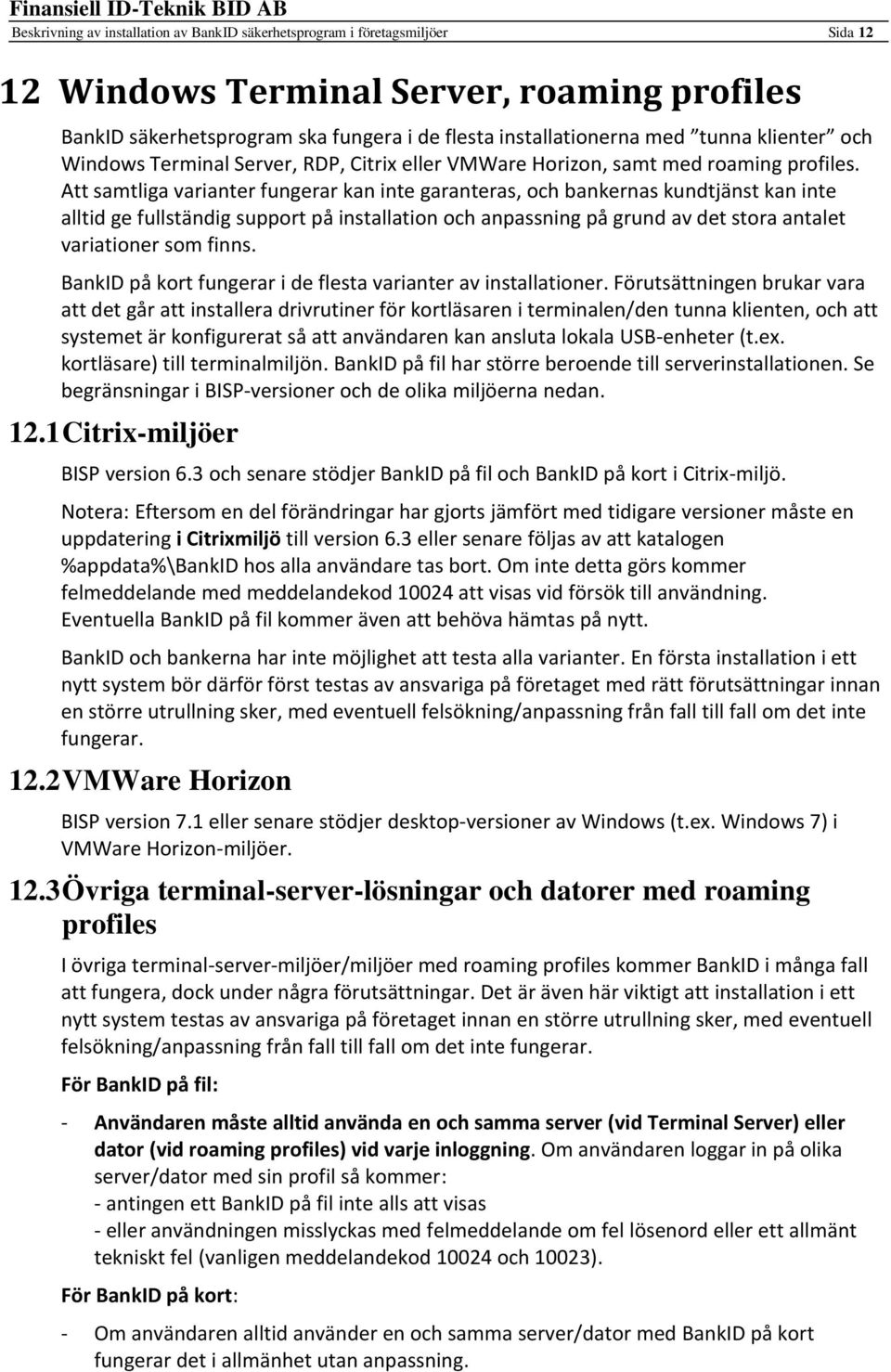 Att samtliga varianter fungerar kan inte garanteras, och bankernas kundtjänst kan inte alltid ge fullständig support på installation och anpassning på grund av det stora antalet variationer som finns.