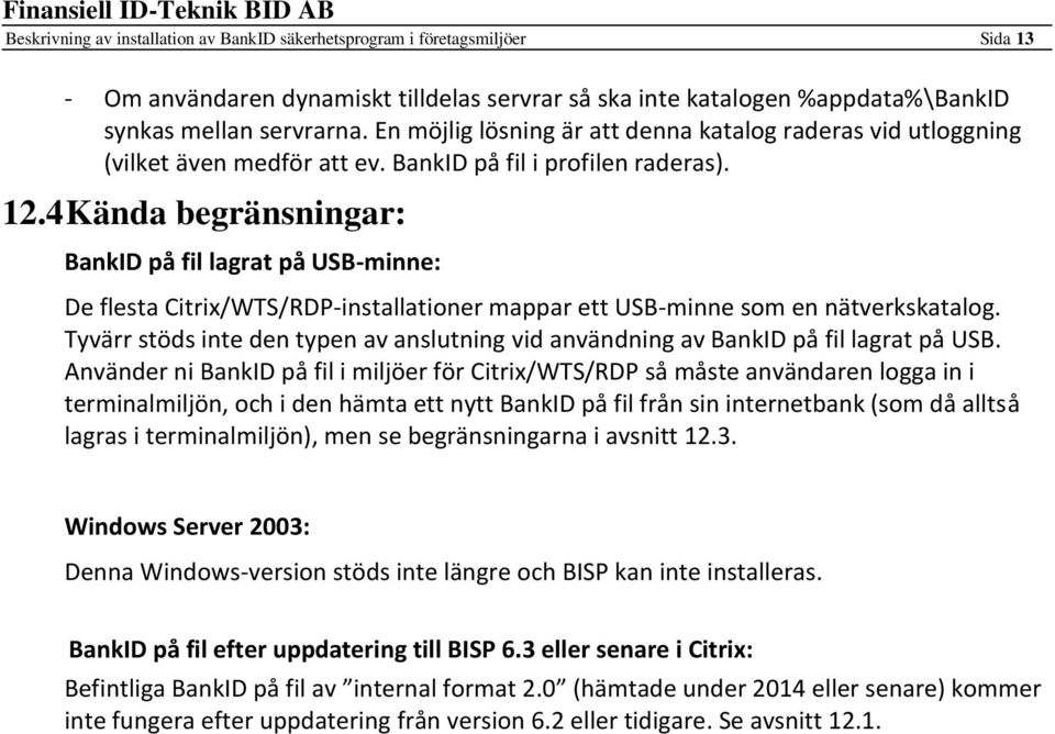 4 Kända begränsningar: BankID på fil lagrat på USB-minne: De flesta Citrix/WTS/RDP-installationer mappar ett USB-minne som en nätverkskatalog.