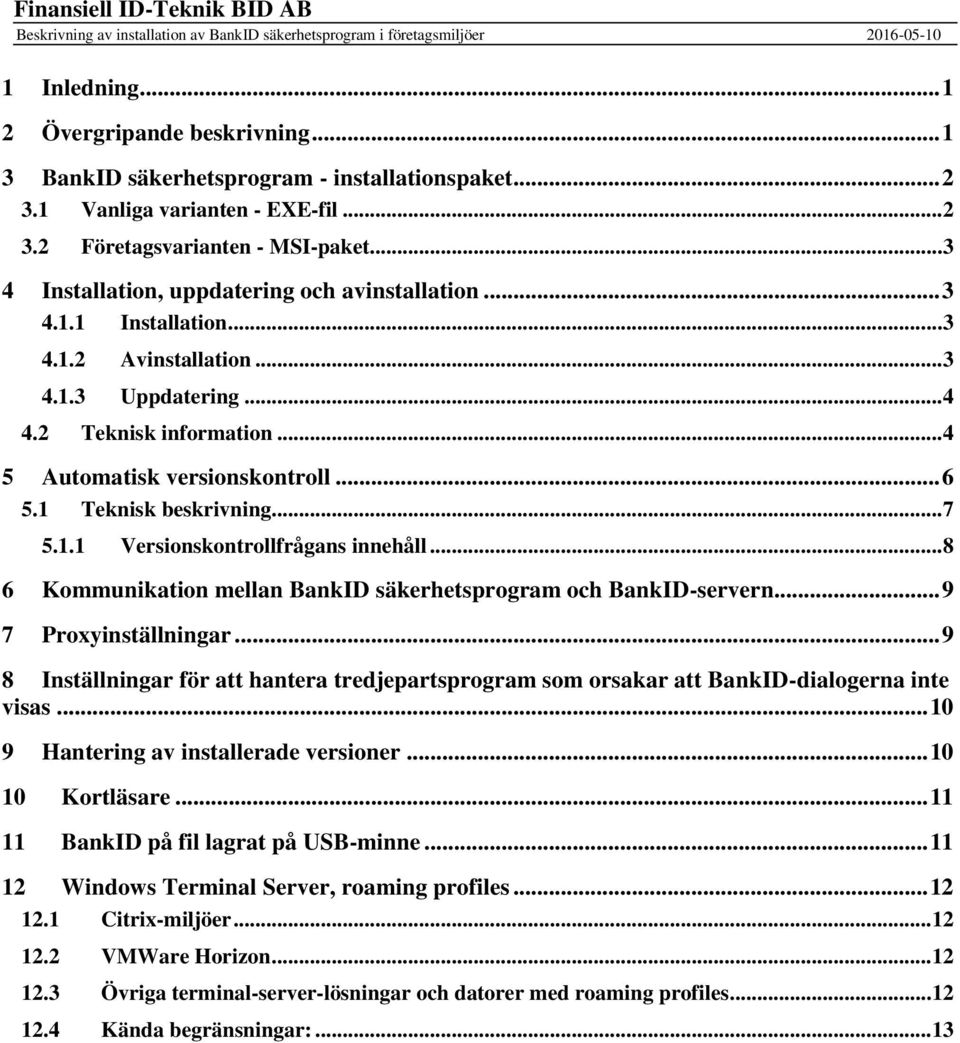 2 Teknisk information... 4 5 Automatisk versionskontroll... 6 5.1 Teknisk beskrivning... 7 5.1.1 Versionskontrollfrågans innehåll... 8 6 Kommunikation mellan BankID säkerhetsprogram och BankID-servern.