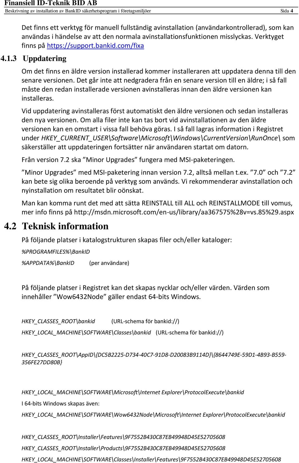 3 Uppdatering Om det finns en äldre version installerad kommer installeraren att uppdatera denna till den senare versionen.
