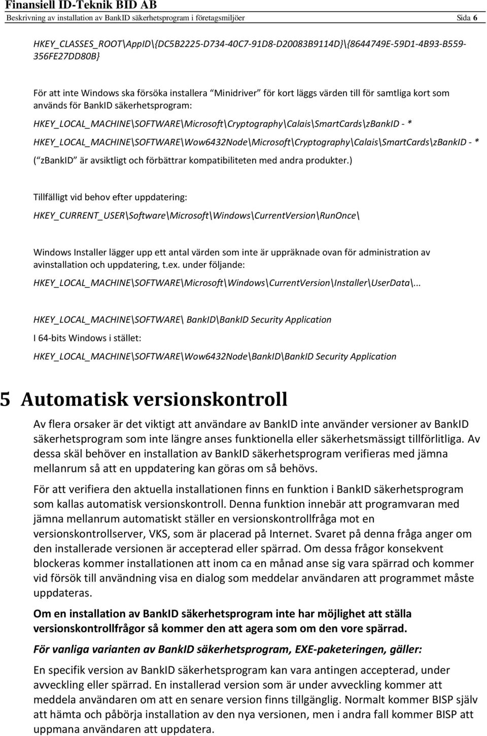 HKEY_LOCAL_MACHINE\SOFTWARE\Microsoft\Cryptography\Calais\SmartCards\zBankID - * HKEY_LOCAL_MACHINE\SOFTWARE\Wow6432Node\Microsoft\Cryptography\Calais\SmartCards\zBankID - * ( zbankid är avsiktligt