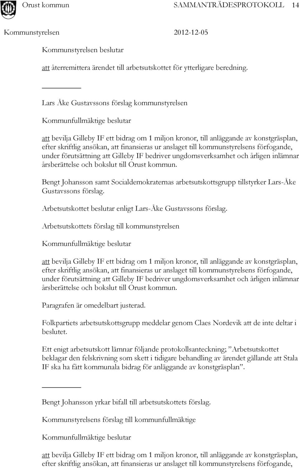 finansieras ur anslaget till kommunstyrelsens förfogande, under förutsättning att Gilleby IF bedriver ungdomsverksamhet och årligen inlämnar årsberättelse och bokslut till Orust kommun.