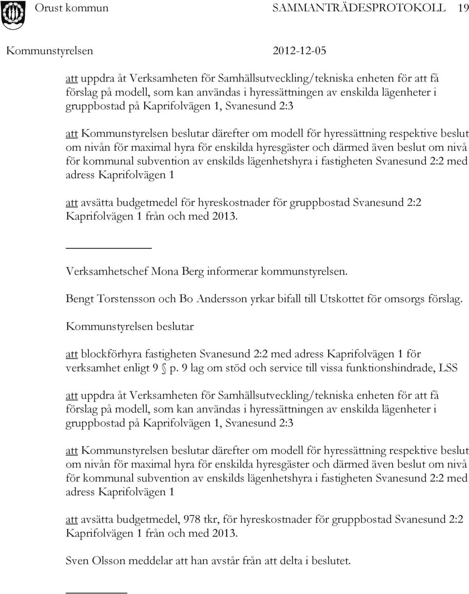 lägenhetshyra i fastigheten Svanesund 2:2 med adress Kaprifolvägen 1 att avsätta budgetmedel för hyreskostnader för gruppbostad Svanesund 2:2 Kaprifolvägen 1 från och med 2013.