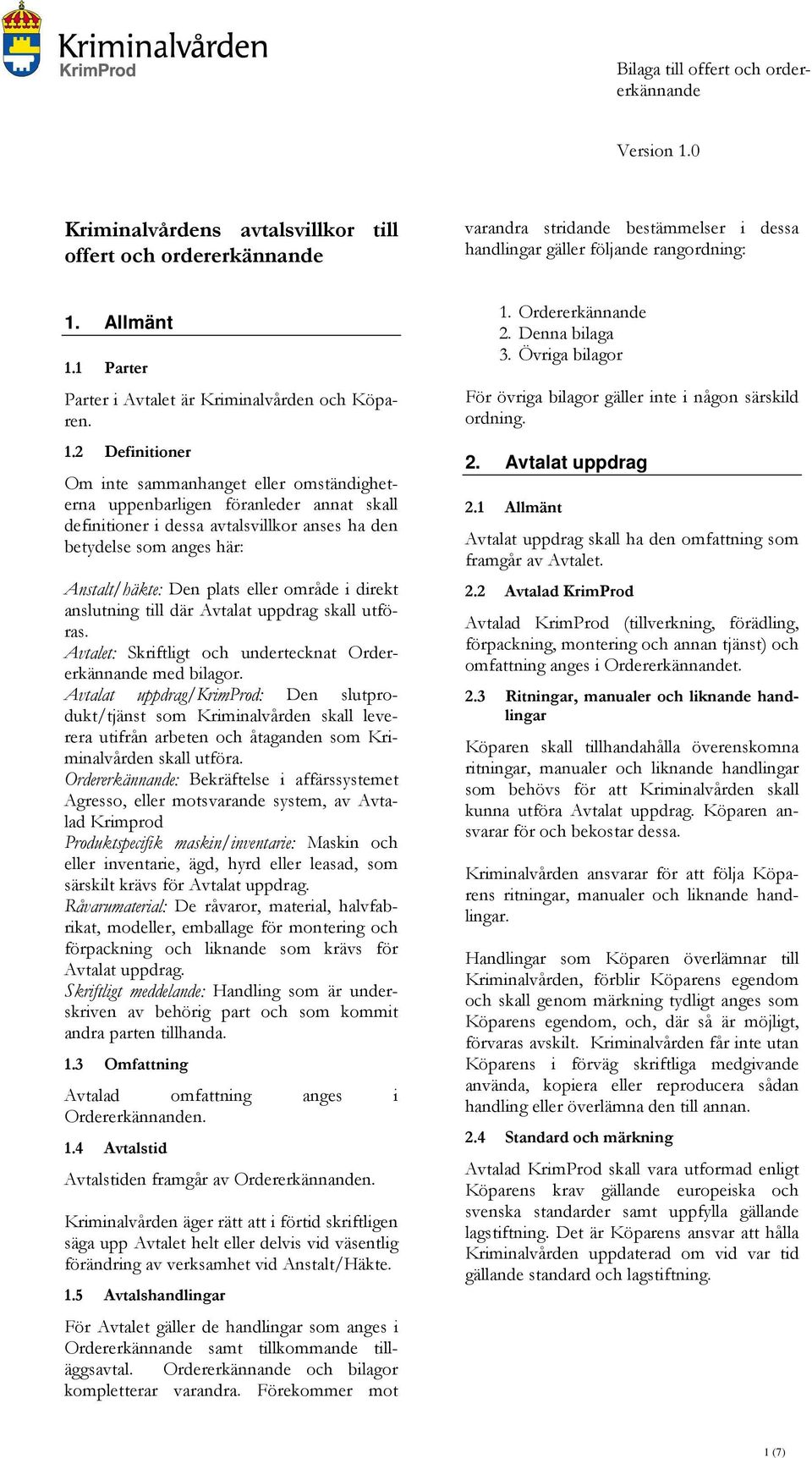 2 Definitioner Om inte sammanhanget eller omständigheterna uppenbarligen föranleder annat skall definitioner i dessa avtalsvillkor anses ha den betydelse som anges här: Anstalt/häkte: Den plats eller