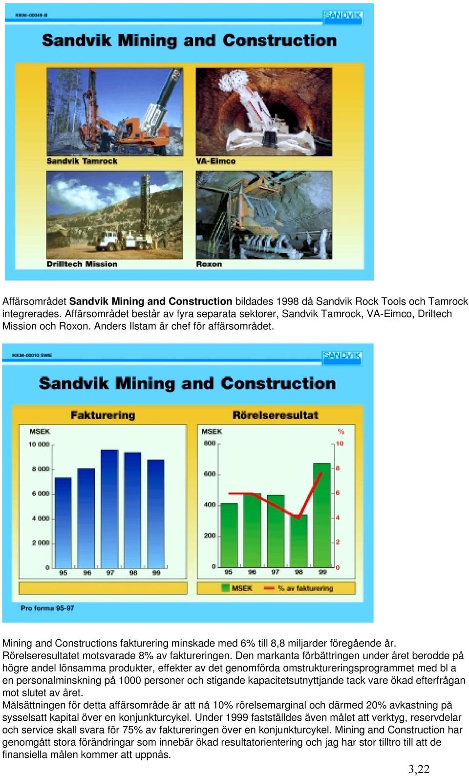 Mining and Constructions fakturering minskade med 6% till 8,8 miljarder föregående år. Rörelseresultatet motsvarade 8% av faktureringen.