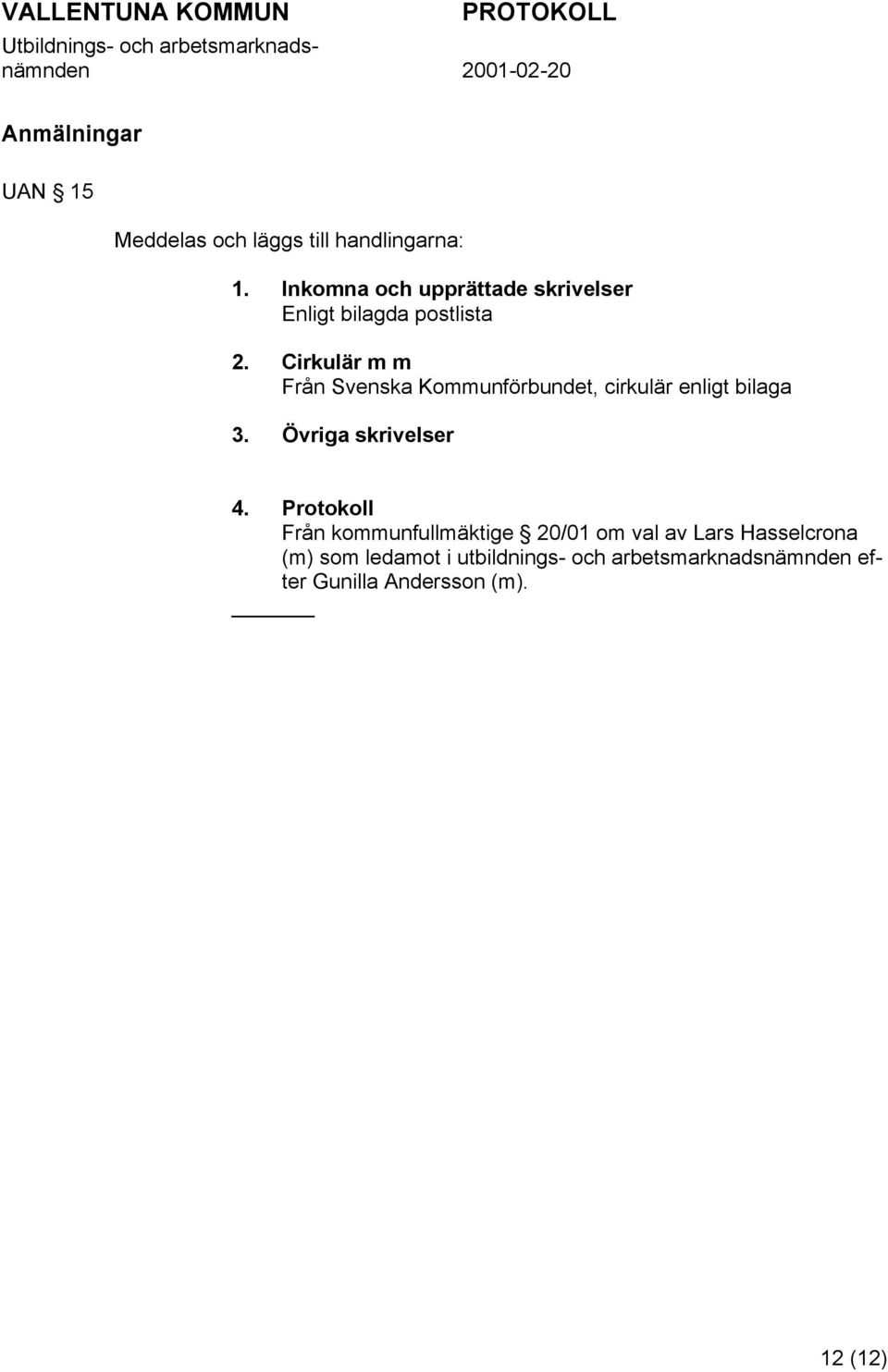 Cirkulär m m Från Svenska Kommunförbundet, cirkulär enligt bilaga 3. Övriga skrivelser 4.