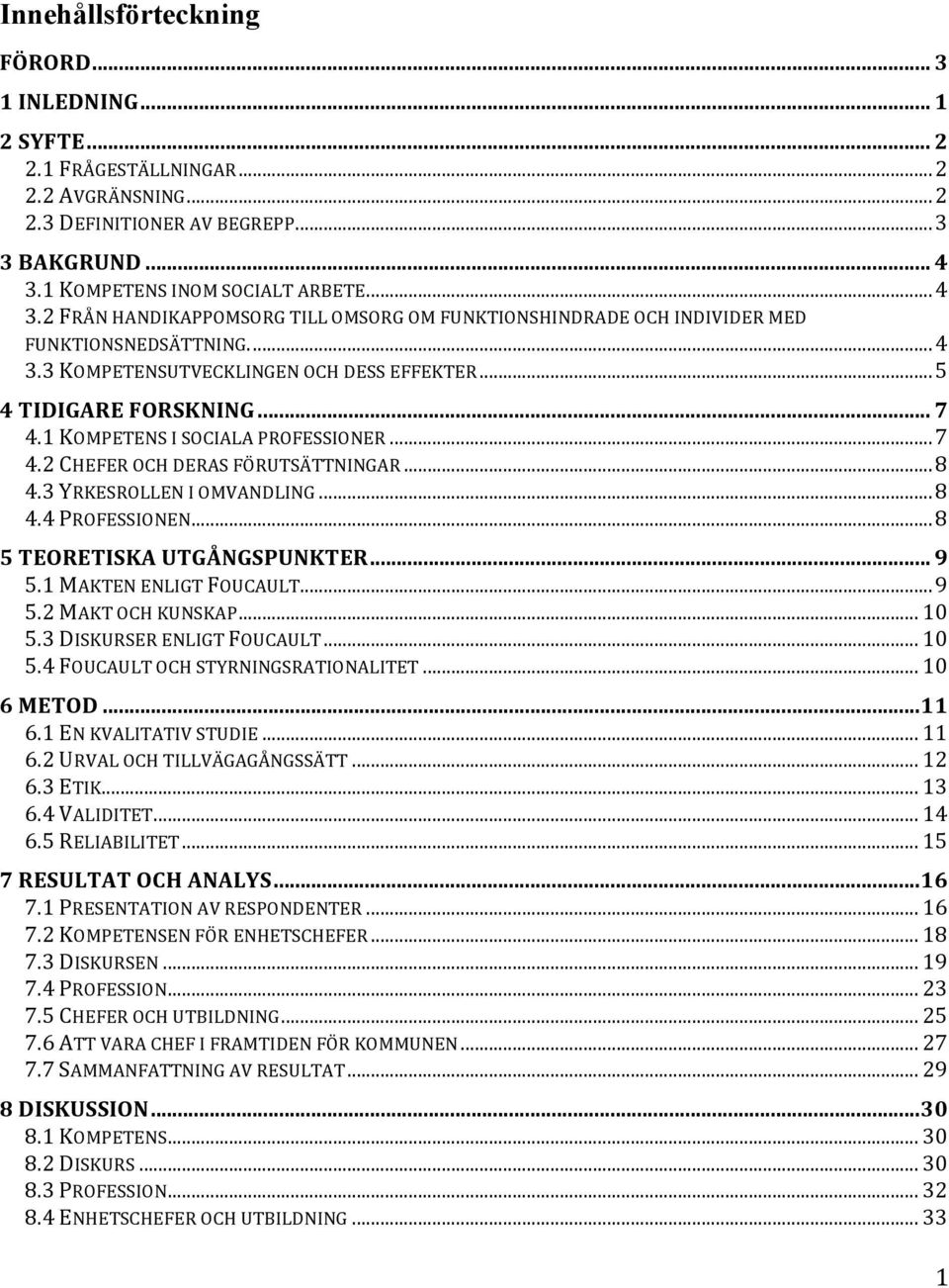 .. 5 4 TIDIGARE FORSKNING... 7 4.1 KOMPETENS I SOCIALA PROFESSIONER... 7 4.2 CHEFER OCH DERAS FÖRUTSÄTTNINGAR... 8 4.3 YRKESROLLEN I OMVANDLING... 8 4.4 PROFESSIONEN... 8 5 TEORETISKA UTGÅNGSPUNKTER.