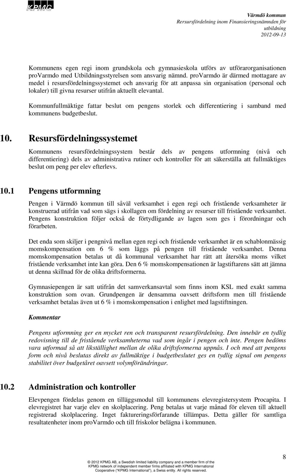 Kommunfullmäktige fattar beslut om pengens storlek och differentiering i samband med kommunens budgetbeslut. 10.