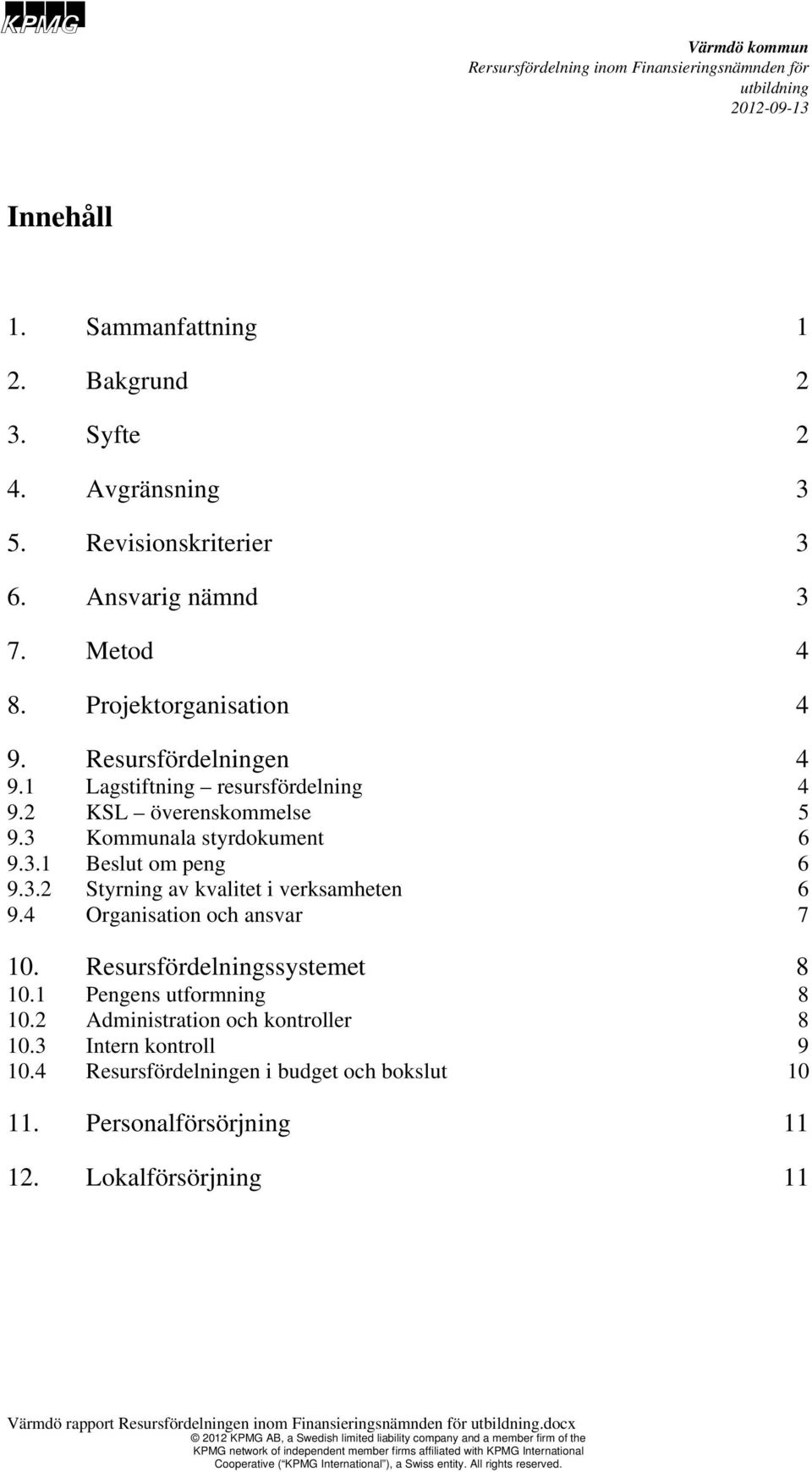 4 Organisation och ansvar 7 10. Resursfördelningssystemet 8 10.1 Pengens utformning 8 10.2 Administration och kontroller 8 10.3 Intern kontroll 9 10.