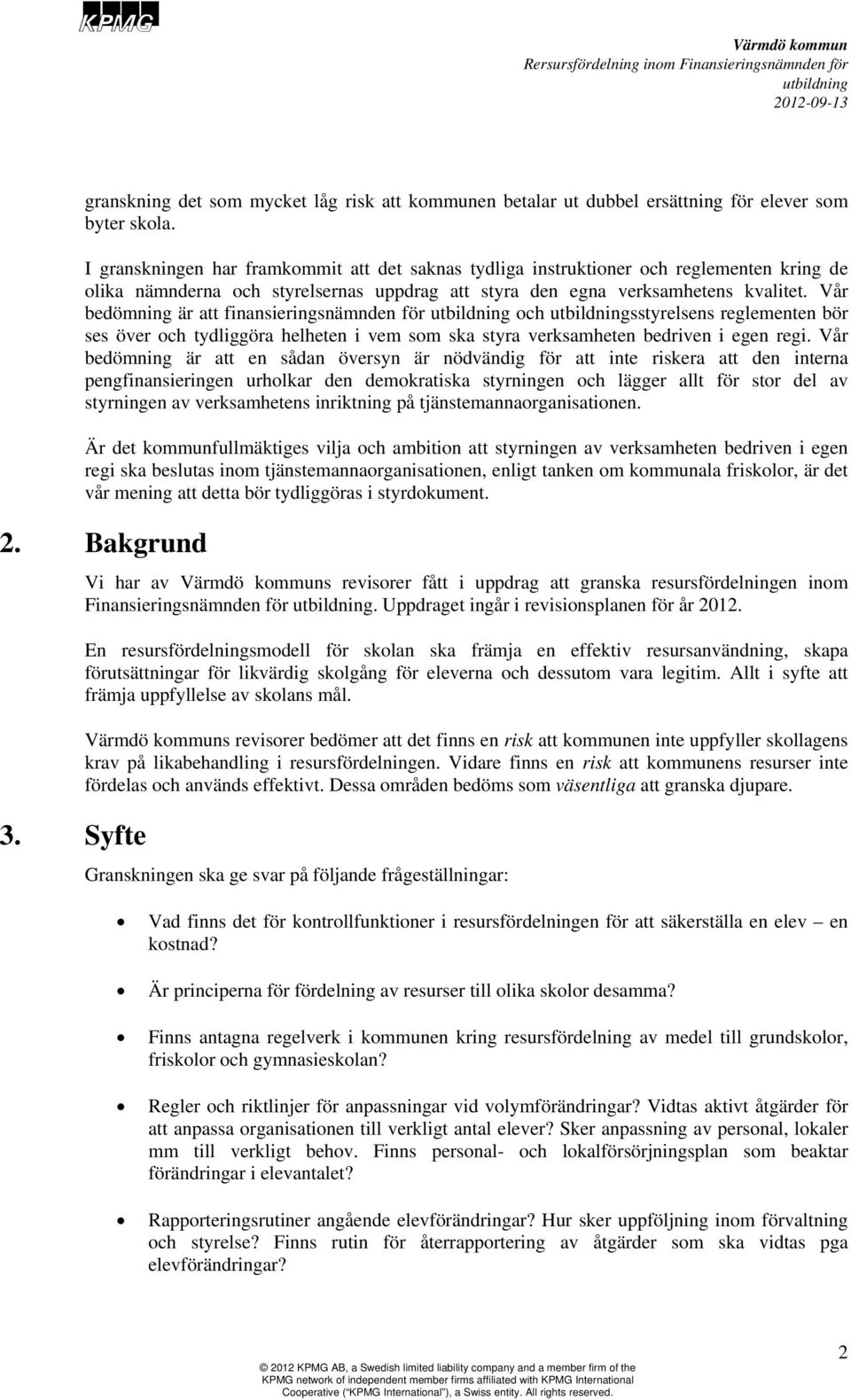 Vår bedömning är att finansieringsnämnden för och sstyrelsens reglementen bör ses över och tydliggöra helheten i vem som ska styra verksamheten bedriven i egen regi.