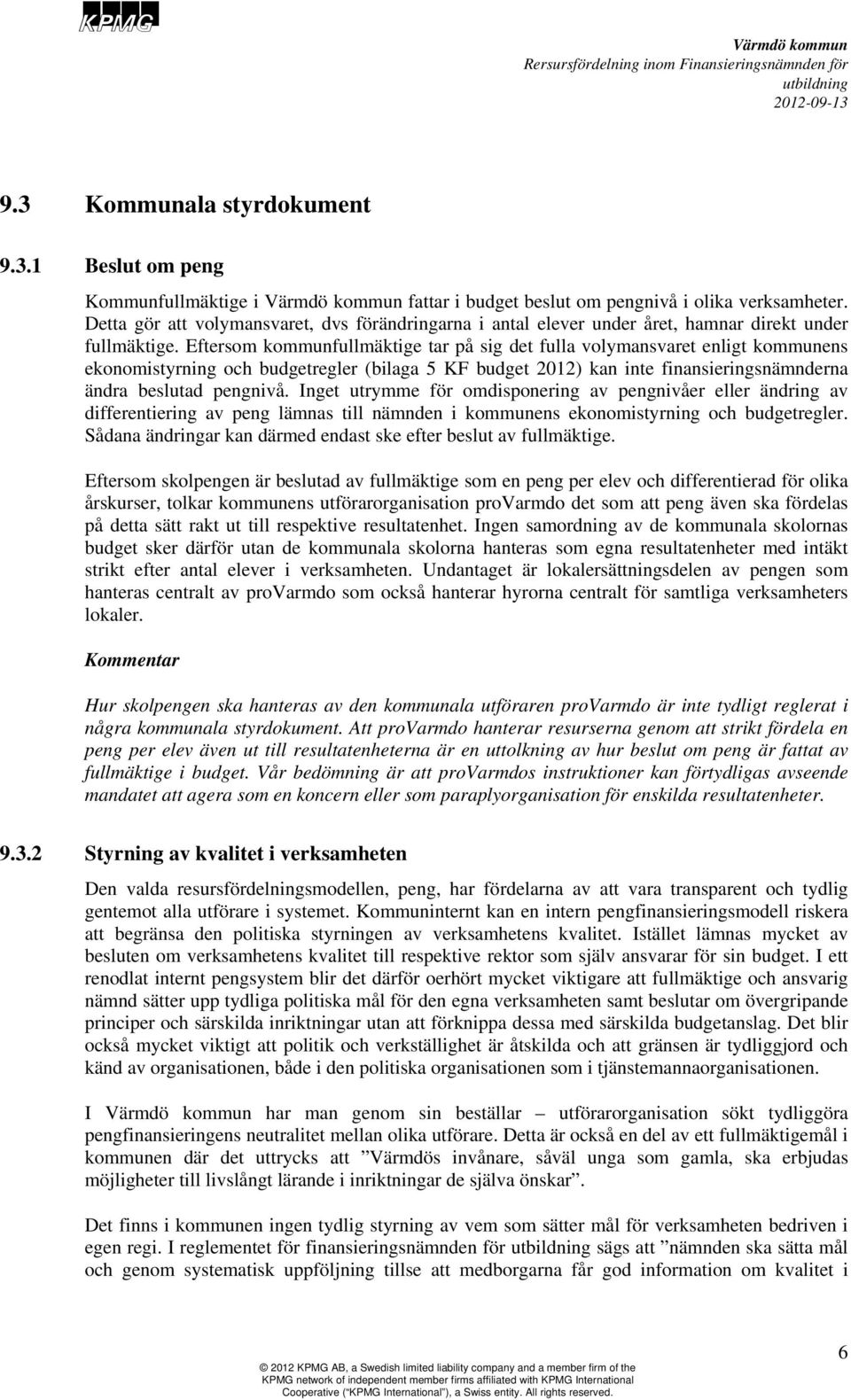 Eftersom kommunfullmäktige tar på sig det fulla volymansvaret enligt kommunens ekonomistyrning och budgetregler (bilaga 5 KF budget 2012) kan inte finansieringsnämnderna ändra beslutad pengnivå.