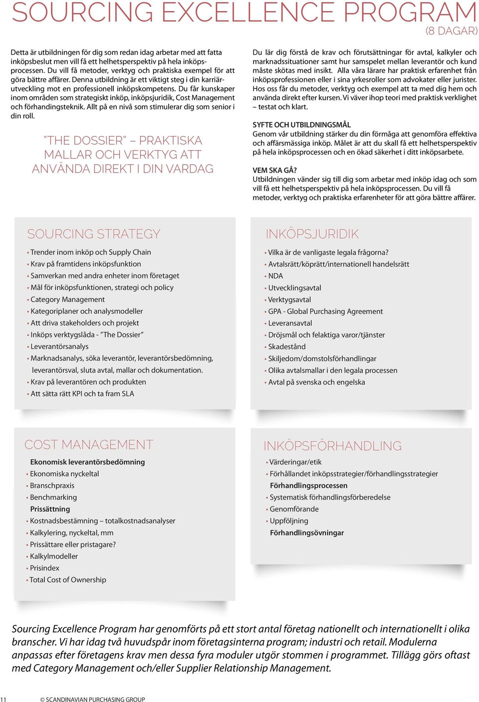 Du får kunskaper inom områden som strategiskt inköp, inköpsjuridik, Cost Management och förhandingsteknik. Allt på en nivå som stimulerar dig som senior i din roll.