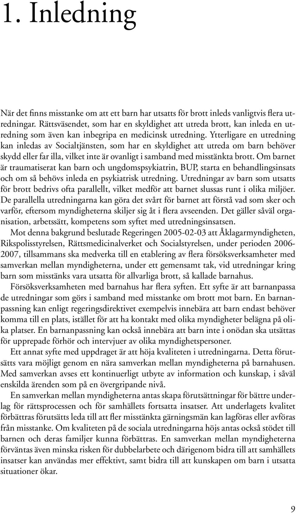 Ytterligare en utredning kan inledas av Socialtjänsten, som har en skyldighet att utreda om barn behöver skydd eller far illa, vilket inte är ovanligt i samband med misstänkta brott.