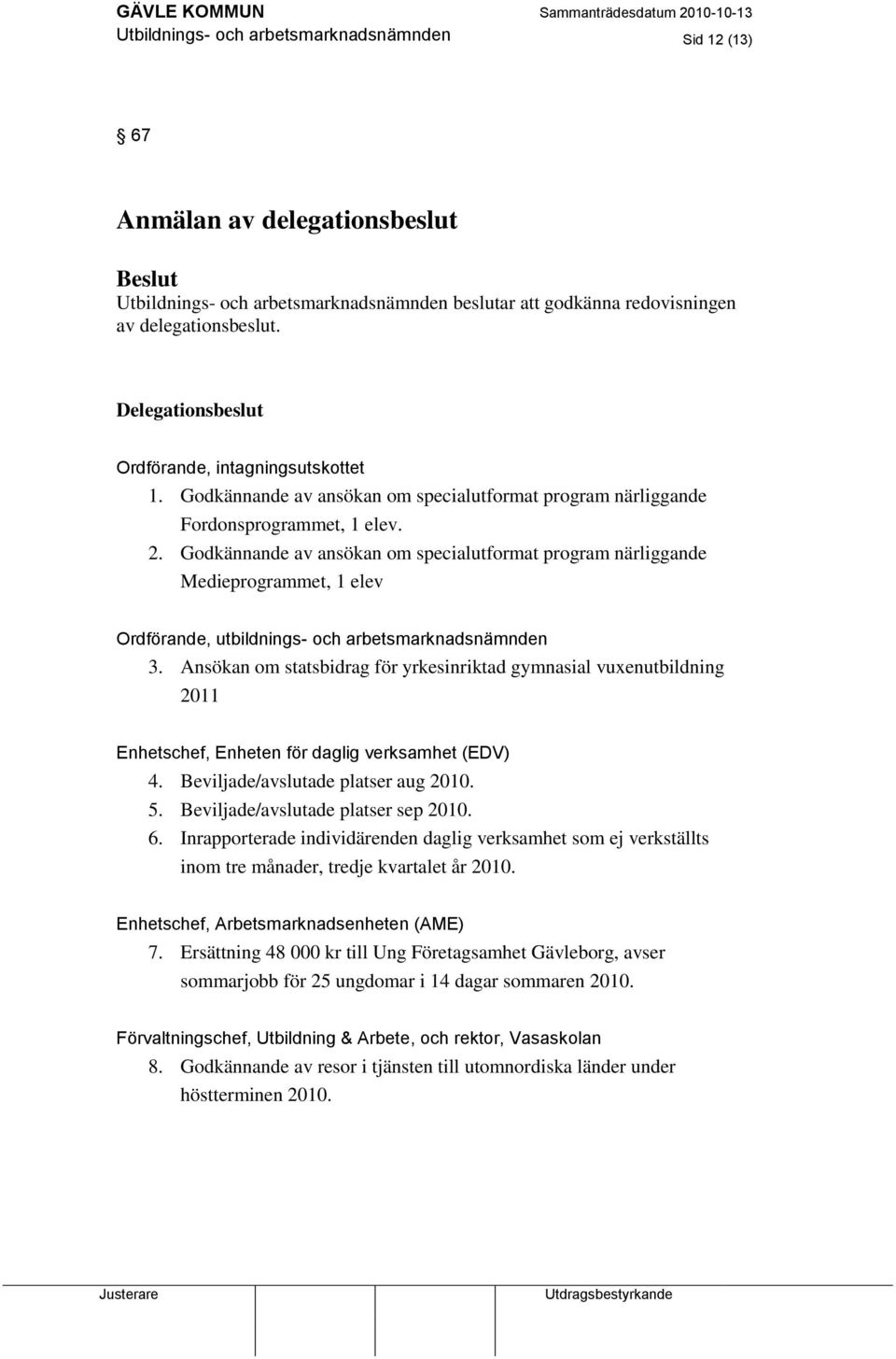 Godkännande av ansökan om specialutformat program närliggande Medieprogrammet, 1 elev Ordförande, utbildnings- och arbetsmarknadsnämnden 3.