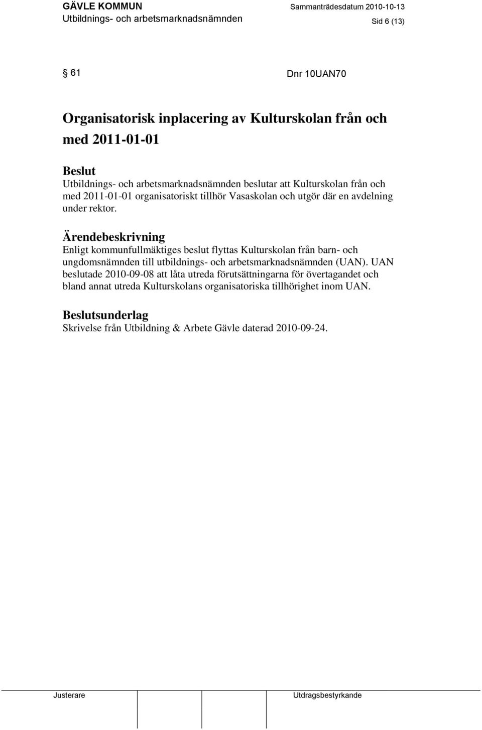 Enligt kommunfullmäktiges beslut flyttas Kulturskolan från barn- och ungdomsnämnden till utbildnings- och arbetsmarknadsnämnden (UAN).