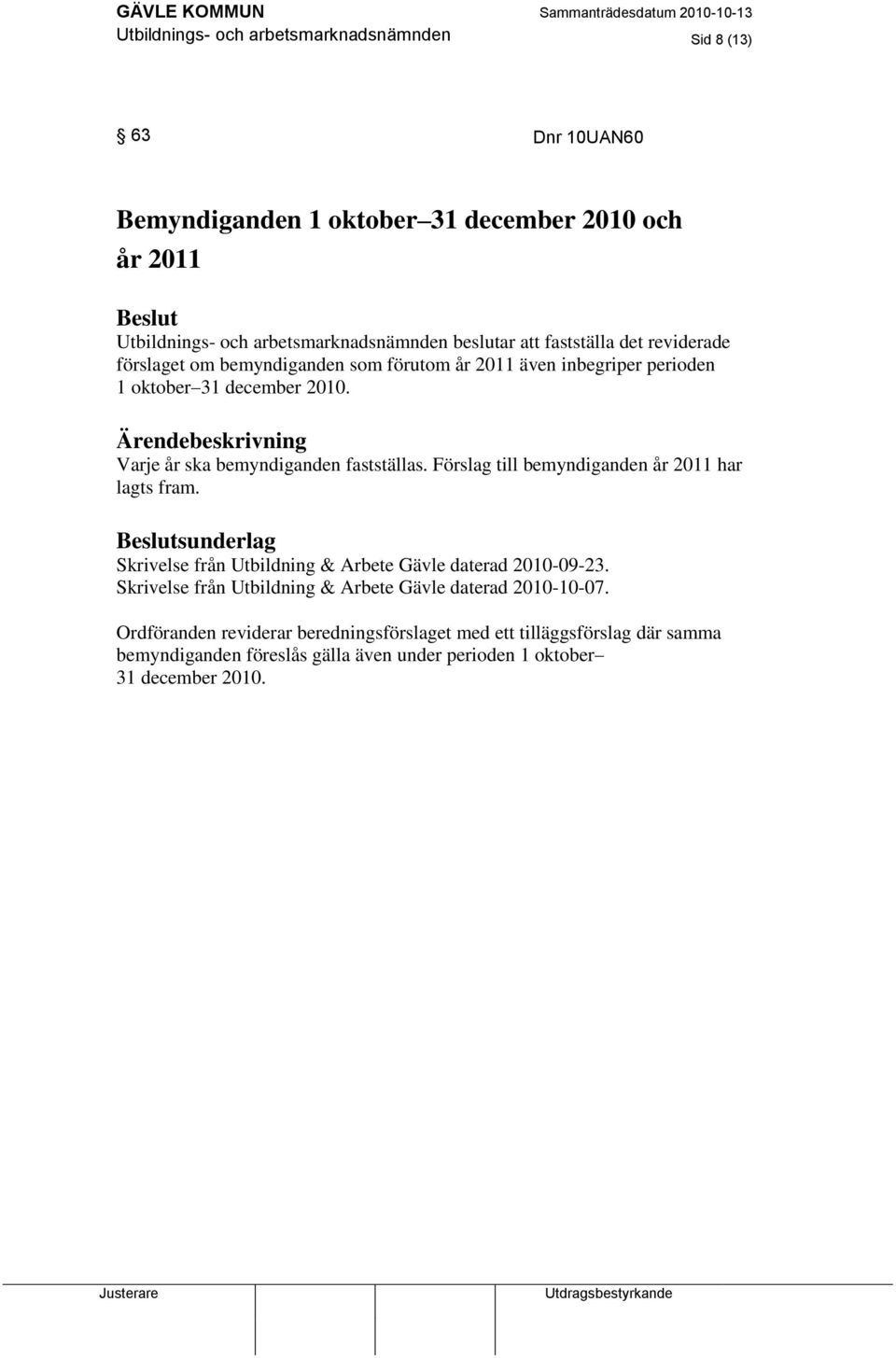 Varje år ska bemyndiganden fastställas. Förslag till bemyndiganden år 2011 har lagts fram. sunderlag Skrivelse från Utbildning & Arbete Gävle daterad 2010-09-23.