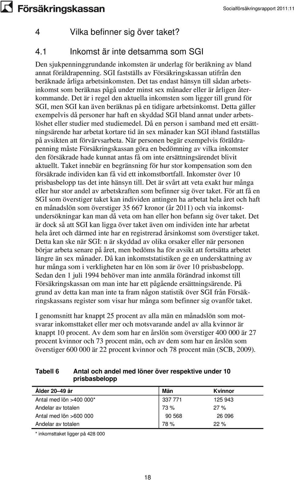 Det tas endast hänsyn till sådan arbetsinkomst som beräknas pågå under minst sex månader eller är årligen återkommande.
