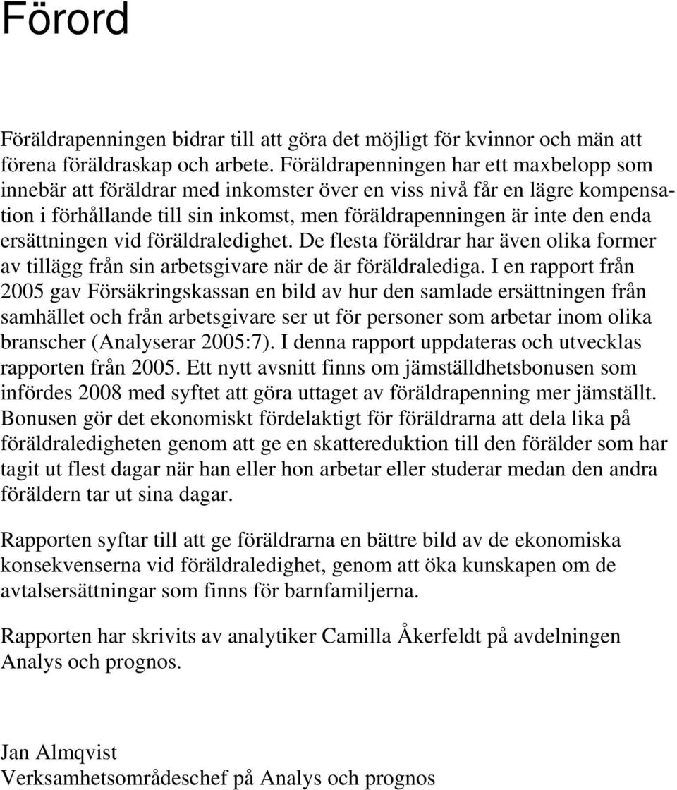 ersättningen vid föräldraledighet. De flesta föräldrar har även olika former av tillägg från sin arbetsgivare när de är föräldralediga.