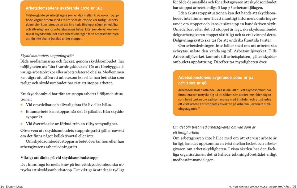 Eftersom de varken kontaktat skyddsombudet eller arbetsledningen fann Arbetsdomstolen att lön inte skulle betalas under stoppet.