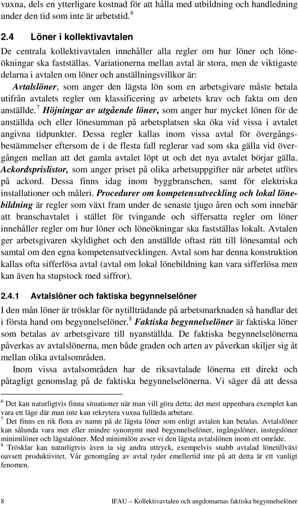 Variationerna mellan avtal är stora, men de viktigaste delarna i avtalen om löner och anställningsvillkor är: Avtalslöner, som anger den lägsta lön som en arbetsgivare måste betala utifrån avtalets