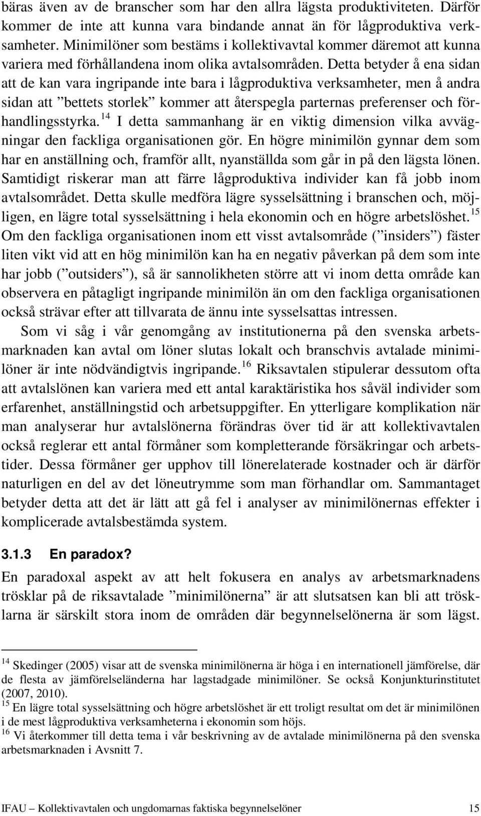 Detta betyder å ena sidan att de kan vara ingripande inte bara i lågproduktiva verksamheter, men å andra sidan att bettets storlek kommer att återspegla parternas preferenser och förhandlingsstyrka.