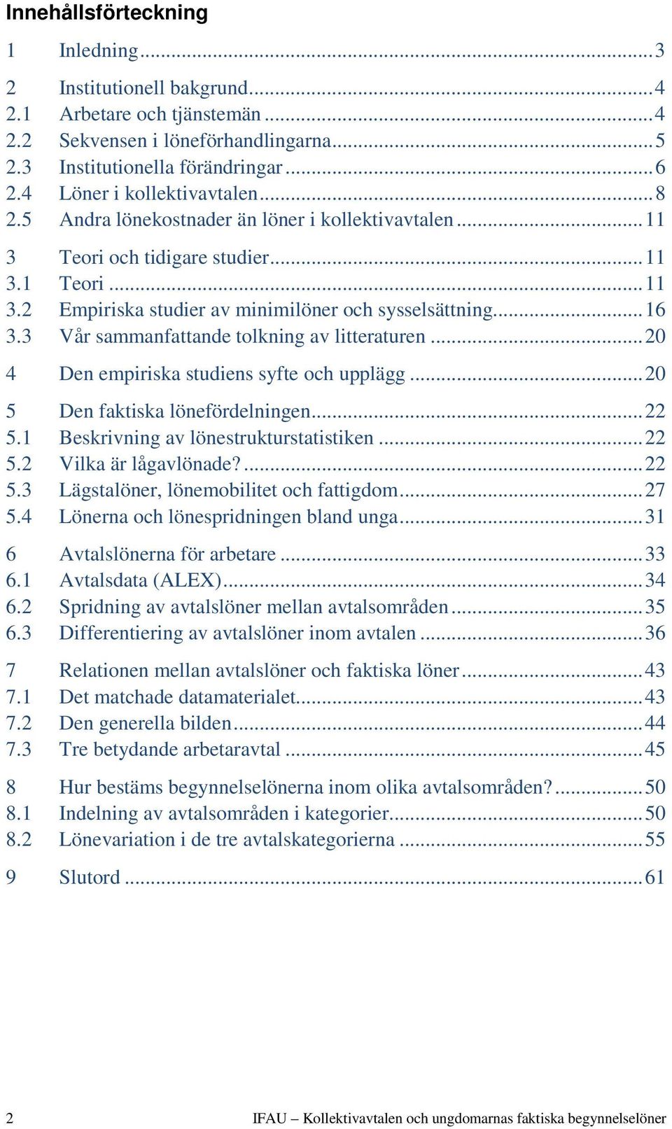 .. 16 3.3 Vår sammanfattande tolkning av litteraturen... 20 4 Den empiriska studiens syfte och upplägg... 20 5 Den faktiska lönefördelningen... 22 5.1 Beskrivning av lönestrukturstatistiken... 22 5.2 Vilka är lågavlönade?