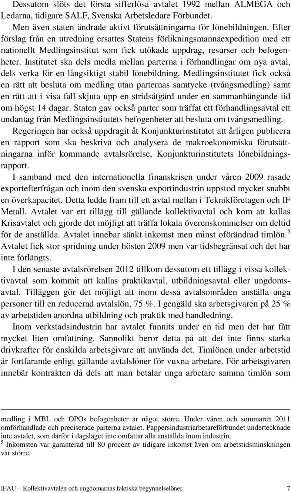 Institutet ska dels medla mellan parterna i förhandlingar om nya avtal, dels verka för en långsiktigt stabil lönebildning.