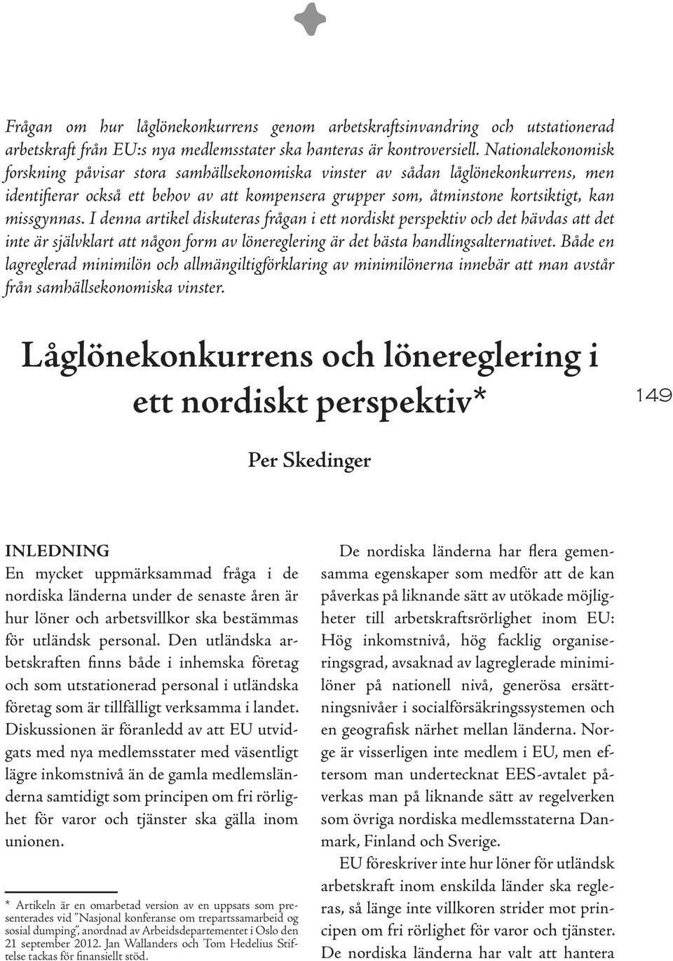 i denna artikel diskuteras frågan i ett nordiskt perspektiv och det hävdas att det inte är självklart att någon form av lönereglering är det bästa handlingsalternativet.