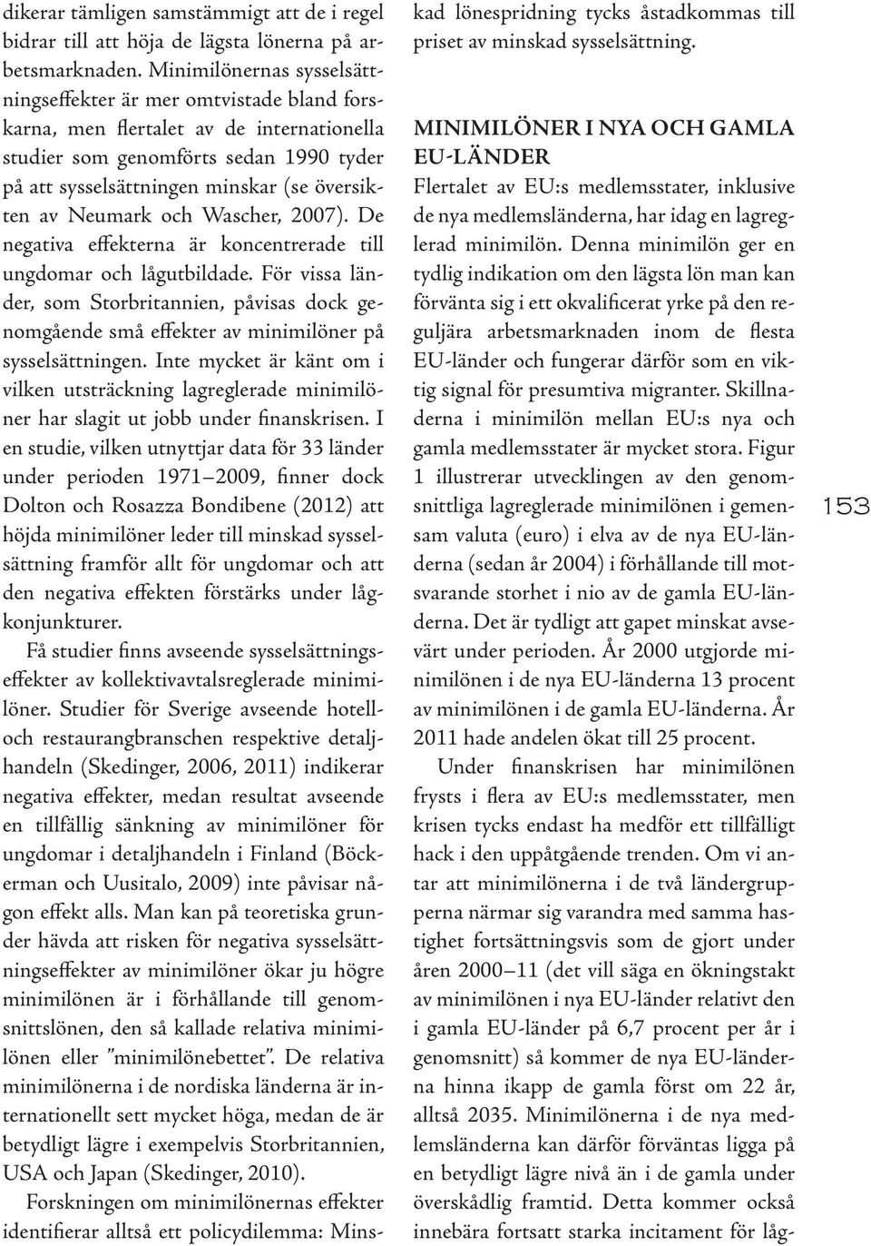 Neumark och Wascher, 2007). De negativa effekterna är koncentrerade till ungdomar och lågutbildade.