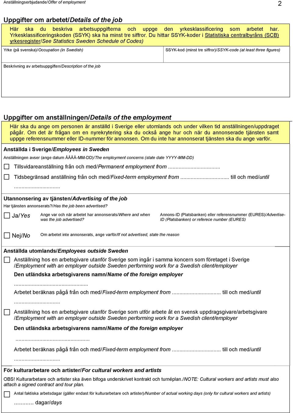 least three figures) Beskrivning av arbetsuppgiften/description of the job Uppgifter om anställningen/details of the employment Här ska du ange om personen är anställd i Sverige eller utomlands och