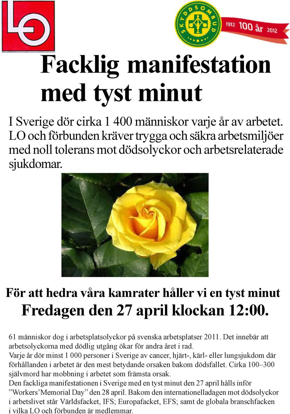 För att hedra våra kamrater håller vi en tyst minut Fredagen den 27 april klockan 12:00. 61 människor dog i arbetsplatsolyckor på svenska arbetsplatser 2011.