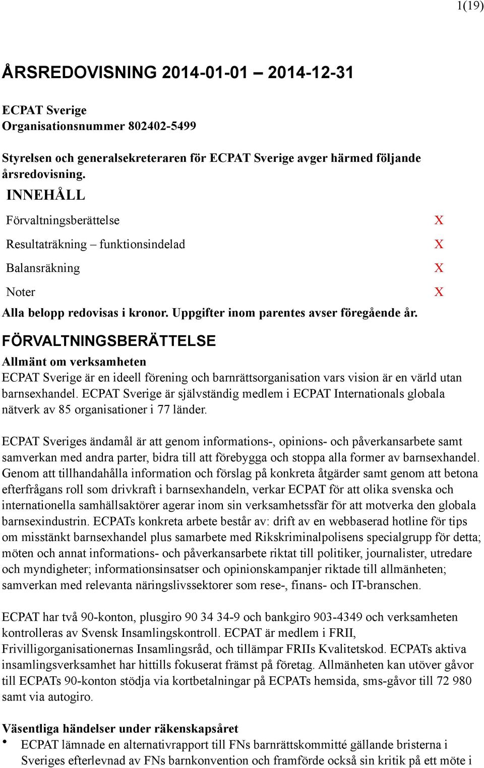 X X X X FÖRVALTNINGSBERÄTTELSE Allmänt om verksamheten ECPAT Sverige är en ideell förening och barnrättsorganisation vars vision är en värld utan barnsexhandel.