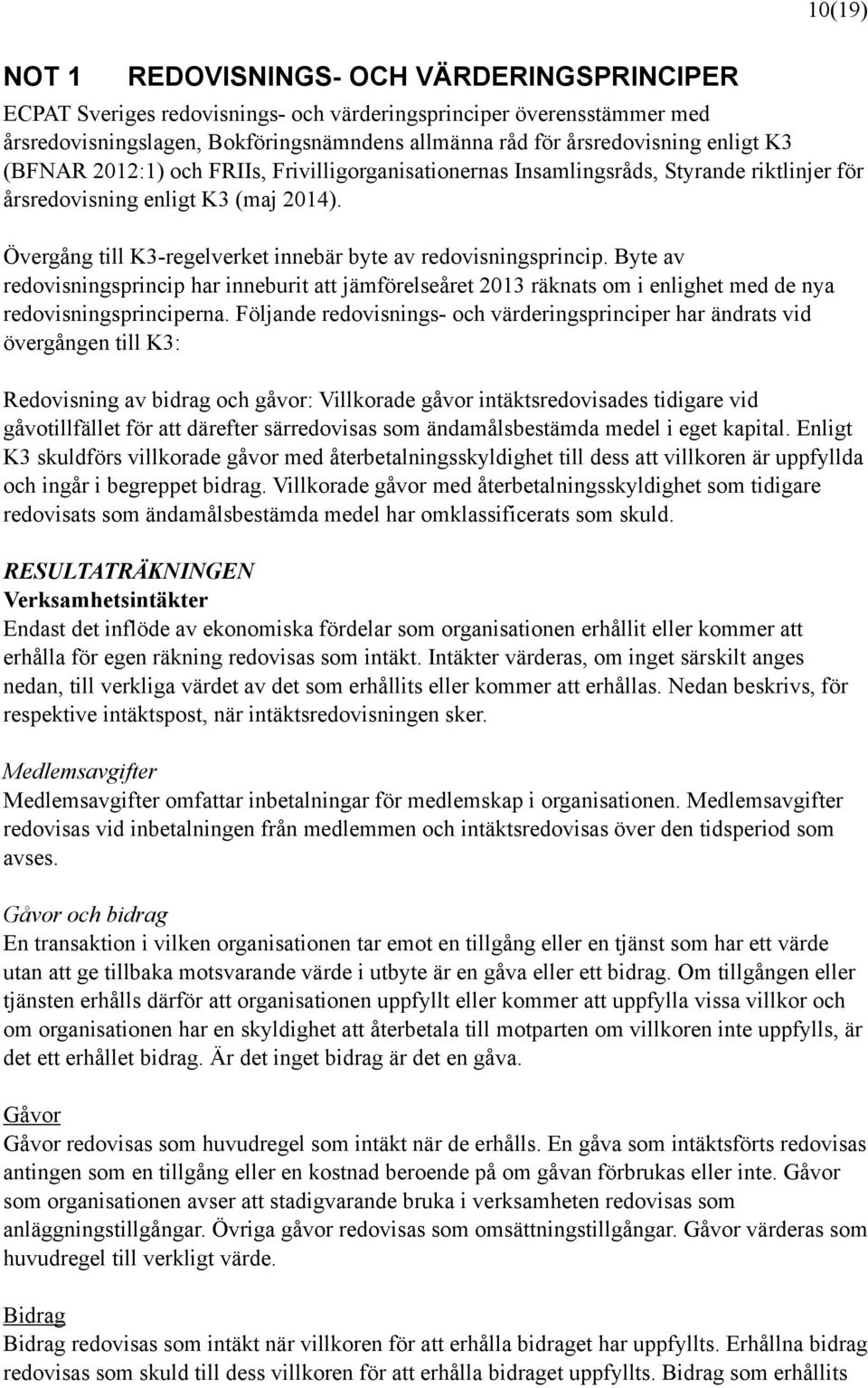 K3 (BFNAR 2012:1) och FRIIs, Frivilligorganisationernas Insamlingsråds, Styrande riktlinjer för årsredovisning enligt K3 (maj 2014). Övergång till K3-regelverket innebär byte av redovisningsprincip.