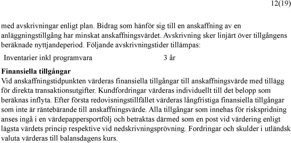 Följande avskrivningstider tillämpas: Inventarier inkl programvara Finansiella tillgångar Vid anskaffningstidpunkten värderas finansiella tillgångar till anskaffningsvärde med tillägg för direkta