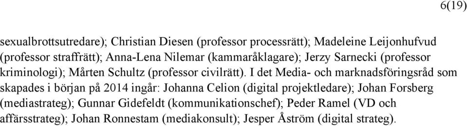 I det Media- och marknadsföringsråd som skapades i början på 2014 ingår: Johanna Celion (digital projektledare); Johan Forsberg