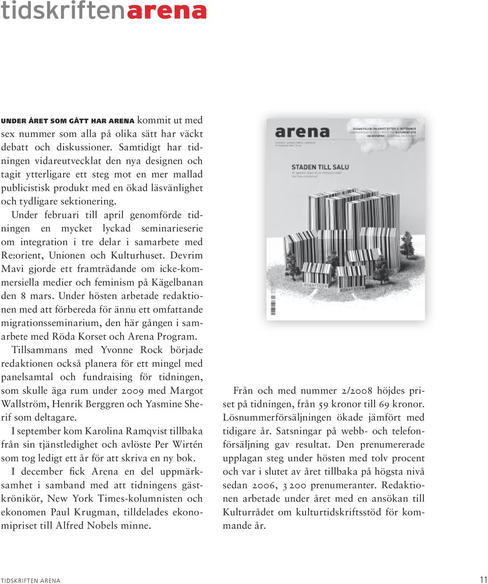 Under februari till april genomförde tidningen en mycket lyckad seminarieserie om integration i tre delar i samarbete med Re:orient, Unionen och Kulturhuset.