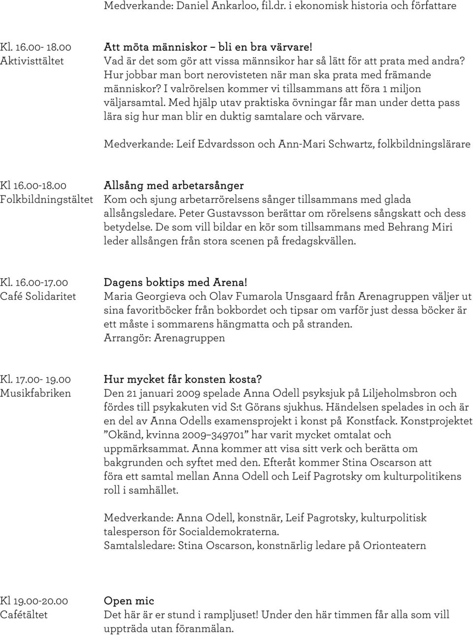 I valrörelsen kommer vi tillsammans att föra 1 miljon väljarsamtal. Med hjälp utav praktiska övningar får man under detta pass lära sig hur man blir en duktig samtalare och värvare.