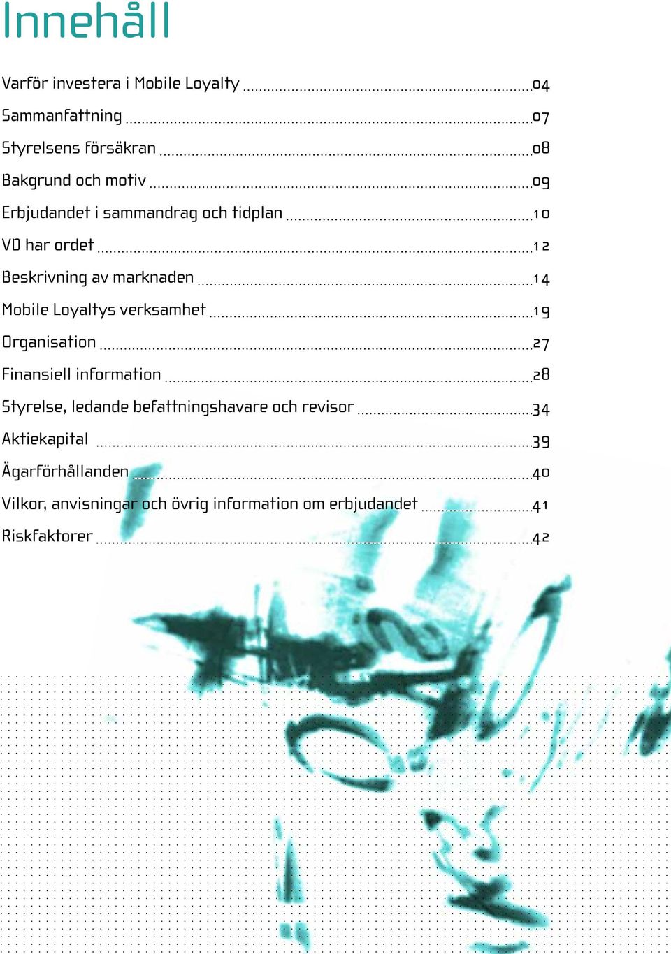 verksamhet 19 Organisation 27 Finansiell information 28 Styrelse, ledande befattningshavare och revisor 34