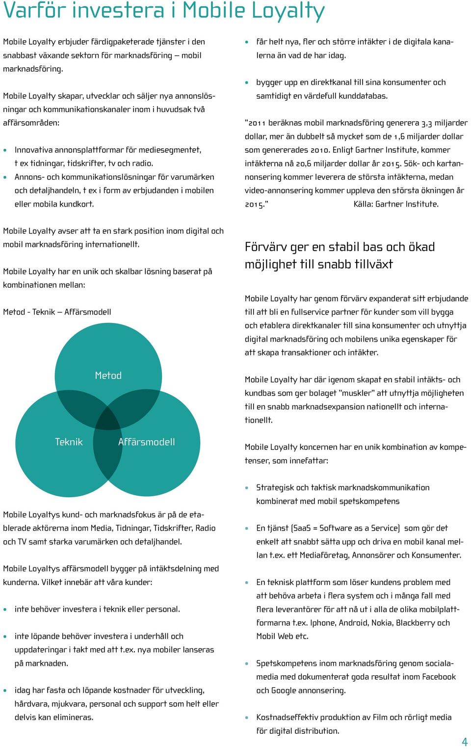 tidskrifter, tv och radio. Annons- och kommunikationslösningar för varumärken och detaljhandeln, t ex i form av erbjudanden i mobilen eller mobila kundkort.