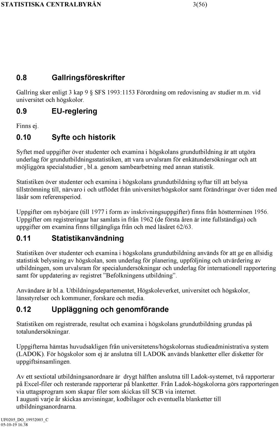 och att möjliggöra specialstudier, bl.a. genom sambearbetning med annan statistik.