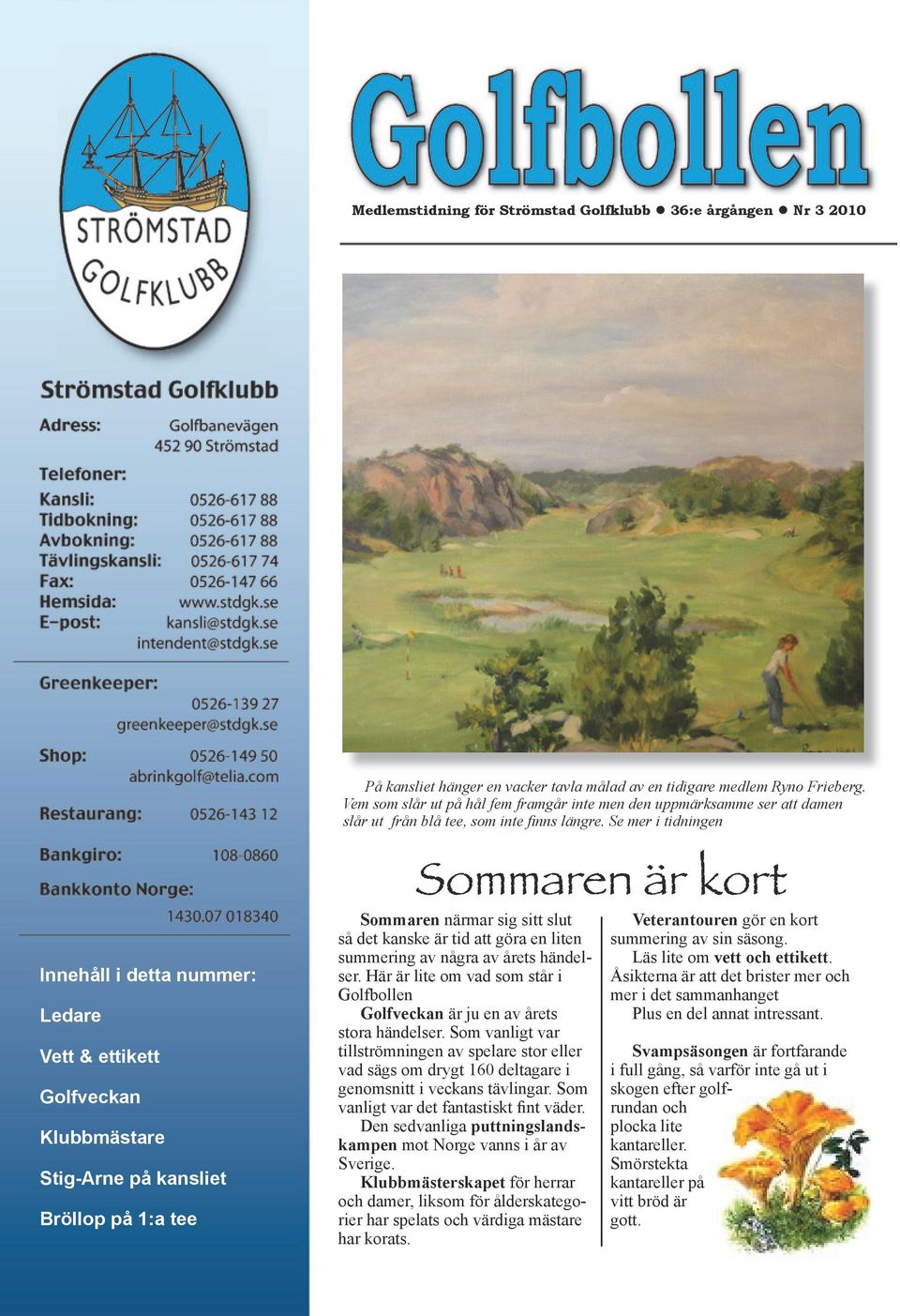 Se mer i tidningen Innehåll i detta nummer: Ledare Vett & ettikett Golfveckan Klubbmästare Stig-Arne på kansliet Bröllop på 1:a tee Sommaren är kort Sommaren närmar sig sitt slut så det kanske är tid